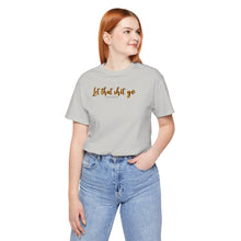 Load image into Gallery viewer, Let that sh*t go Short Sleeve Tee
