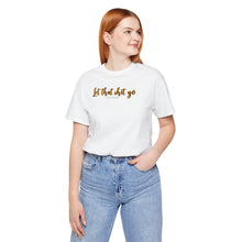 Load image into Gallery viewer, Let that sh*t go Short Sleeve Tee
